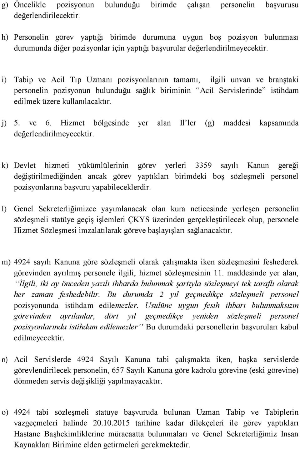 i) Tabip ve Acil Tıp Uzmanı pozisyonlarının tamamı, ilgili unvan ve branştaki personelin pozisyonun bulunduğu sağlık biriminin Acil Servislerinde istihdam edilmek üzere kullanılacaktır. j) 5. ve 6.