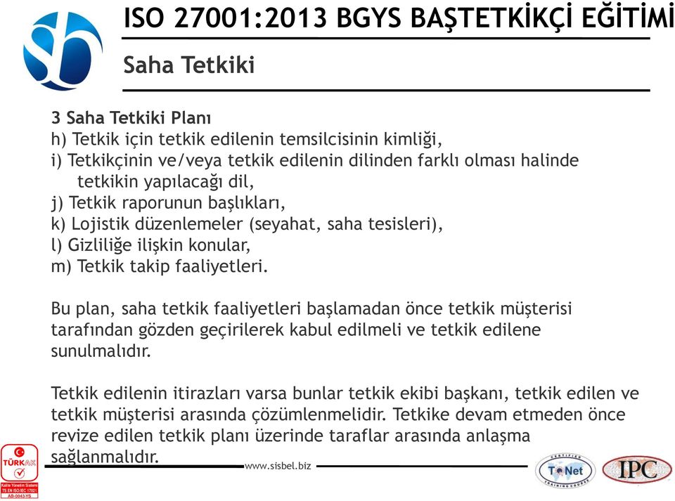 Bu plan, saha tetkik faaliyetleri başlamadan önce tetkik müşterisi tarafından gözden geçirilerek kabul edilmeli ve tetkik edilene sunulmalıdır.