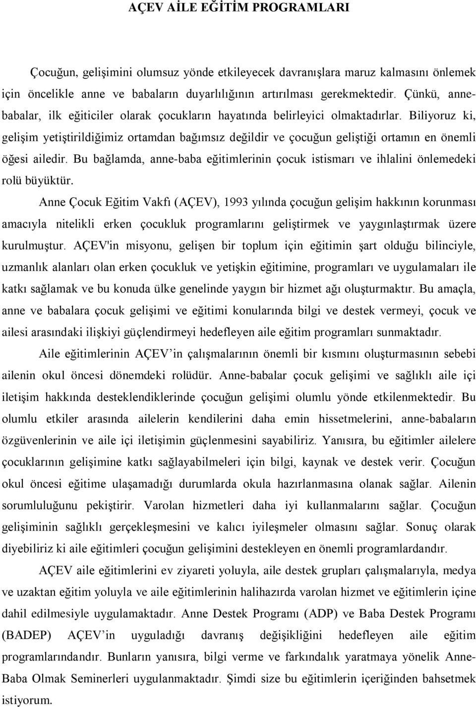 Biliyoruz ki, gelişim yetiştirildiğimiz ortamdan bağımsız değildir ve çocuğun geliştiği ortamın en önemli öğesi ailedir.