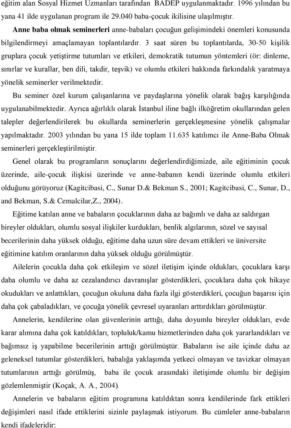 3 saat süren bu toplantılarda, 30-50 kişilik gruplara çocuk yetiştirme tutumları ve etkileri, demokratik tutumun yöntemleri (ör: dinleme, sınırlar ve kurallar, ben dili, takdir, teşvik) ve olumlu