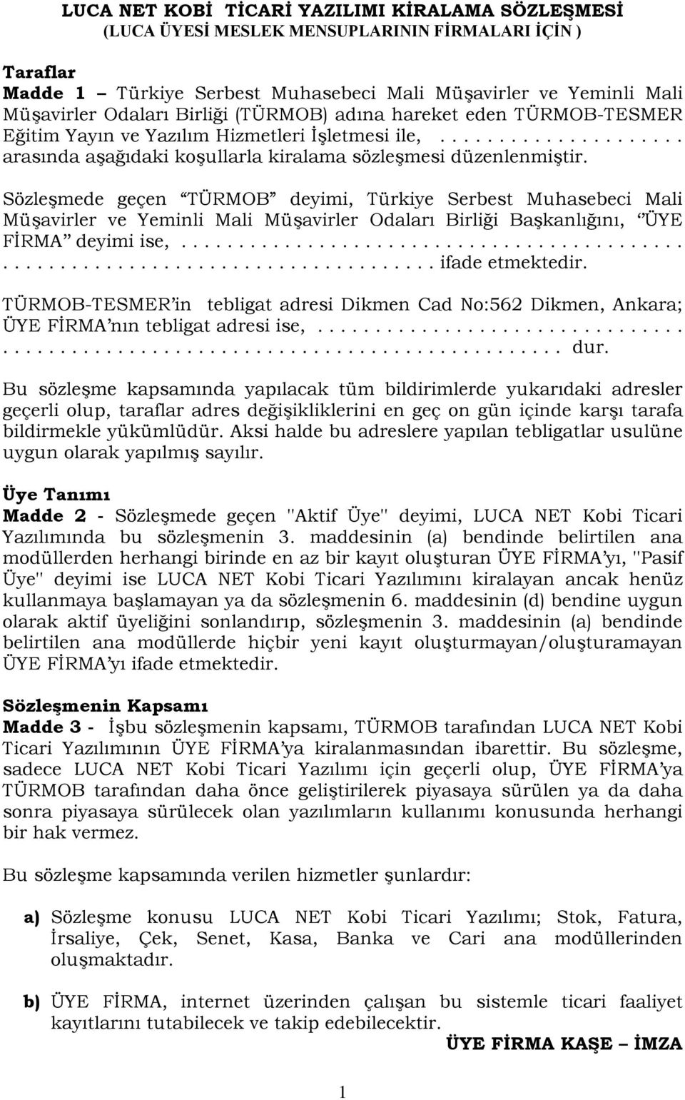 Sözleşmede geçen TÜRMOB deyimi, Türkiye Serbest Muhasebeci Mali Müşavirler ve Yeminli Mali Müşavirler Odaları Birliği Başkanlığını, ÜYE FİRMA deyimi ise,.................................................................................. ifade etmektedir.