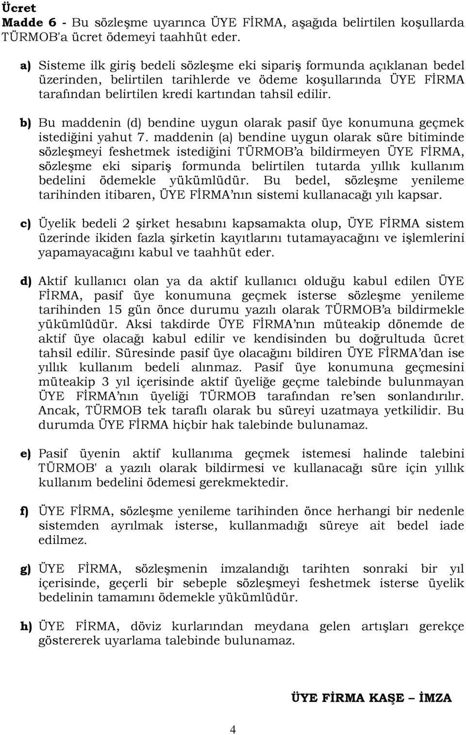 b) Bu maddenin (d) bendine uygun olarak pasif üye konumuna geçmek istediğini yahut 7.