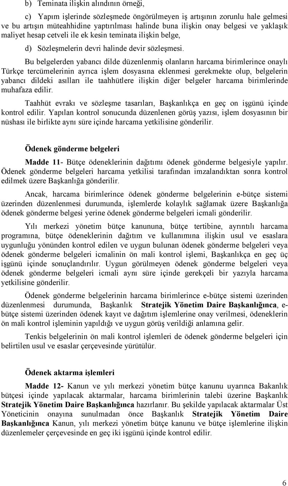 Bu belgelerden yabancı dilde düzenlenmiş olanların harcama birimlerince onaylı Türkçe tercümelerinin ayrıca işlem dosyasına eklenmesi gerekmekte olup, belgelerin yabancı dildeki asılları ile