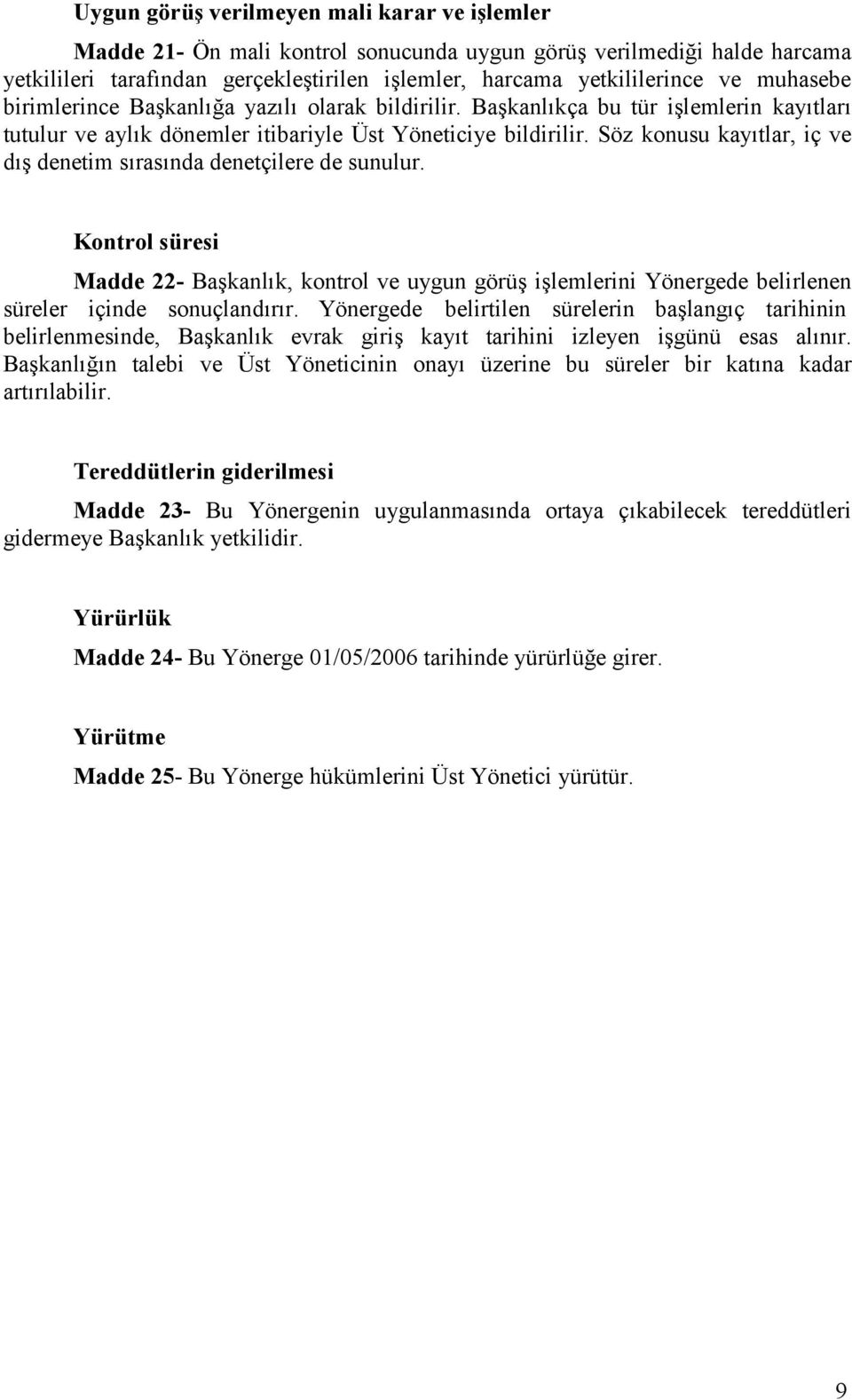 Söz konusu kayıtlar, iç ve dış denetim sırasında denetçilere de sunulur. Kontrol süresi Madde 22- Başkanlık, kontrol ve uygun görüş işlemlerini Yönergede belirlenen süreler içinde sonuçlandırır.