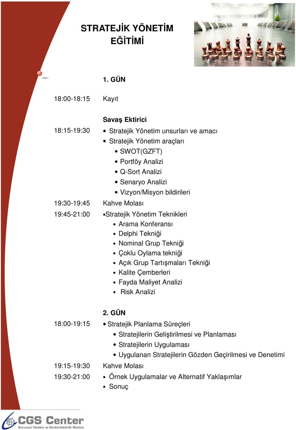 19:30-19:45 Kahve Molası Vizyon/Misyon bildirileri 19:45-21:00 Stratejik Yönetim Teknikleri Arama Konferansı Delphi Tekniği Nominal Grup Tekniği Çoklu Oylama tekniği Açık Grup
