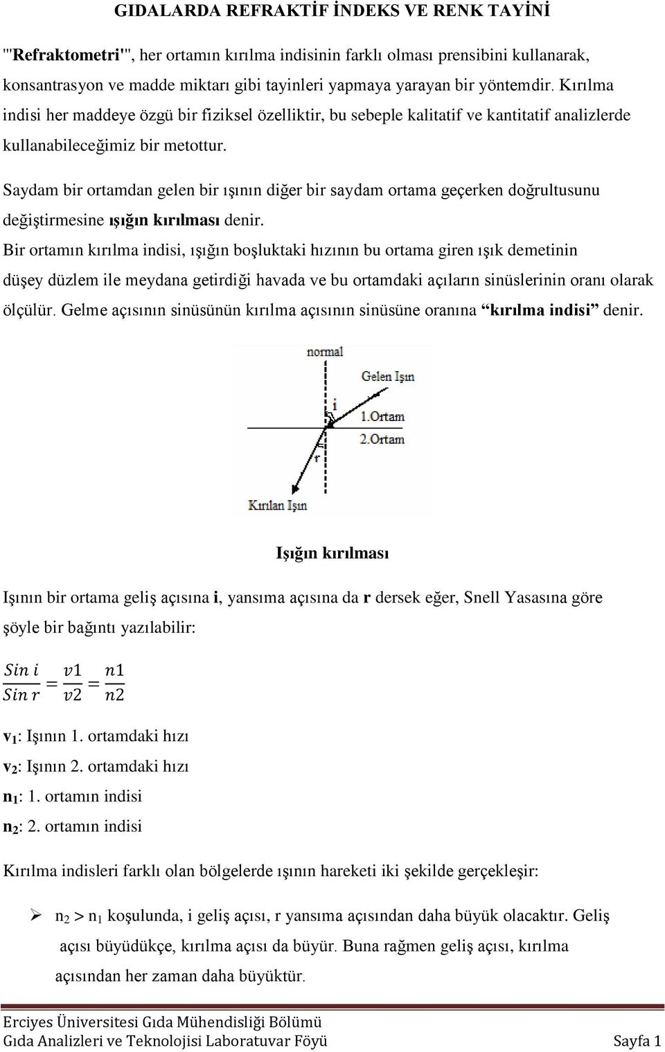 Saydam bir ortamdan gelen bir ışının diğer bir saydam ortama geçerken doğrultusunu değiştirmesine ışığın kırılması denir.