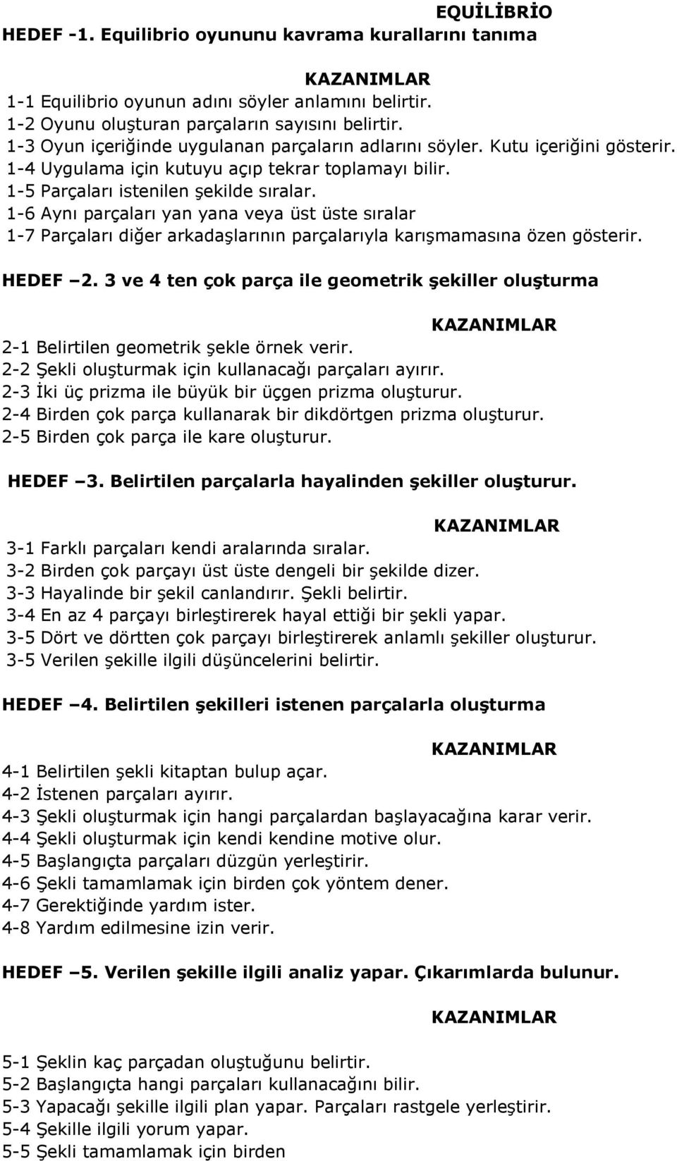 1-6 Aynı parçaları yan yana veya üst üste sıralar 1-7 Parçaları diğer arkadaşlarının parçalarıyla karışmamasına özen gösterir. HEDEF 2.