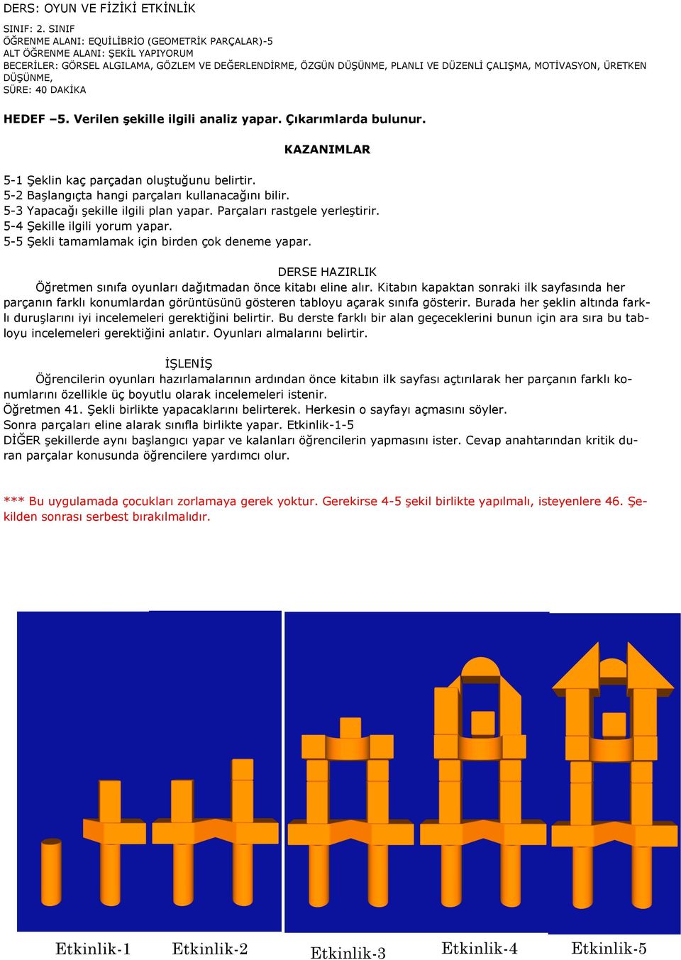ÜRETKEN DÜŞÜNME, SÜRE: 40 DAKİKA HEDEF 5. Verilen şekille ilgili analiz yapar. Çıkarımlarda bulunur. 5-1 Şeklin kaç parçadan oluştuğunu belirtir. 5-2 Başlangıçta hangi parçaları kullanacağını bilir.
