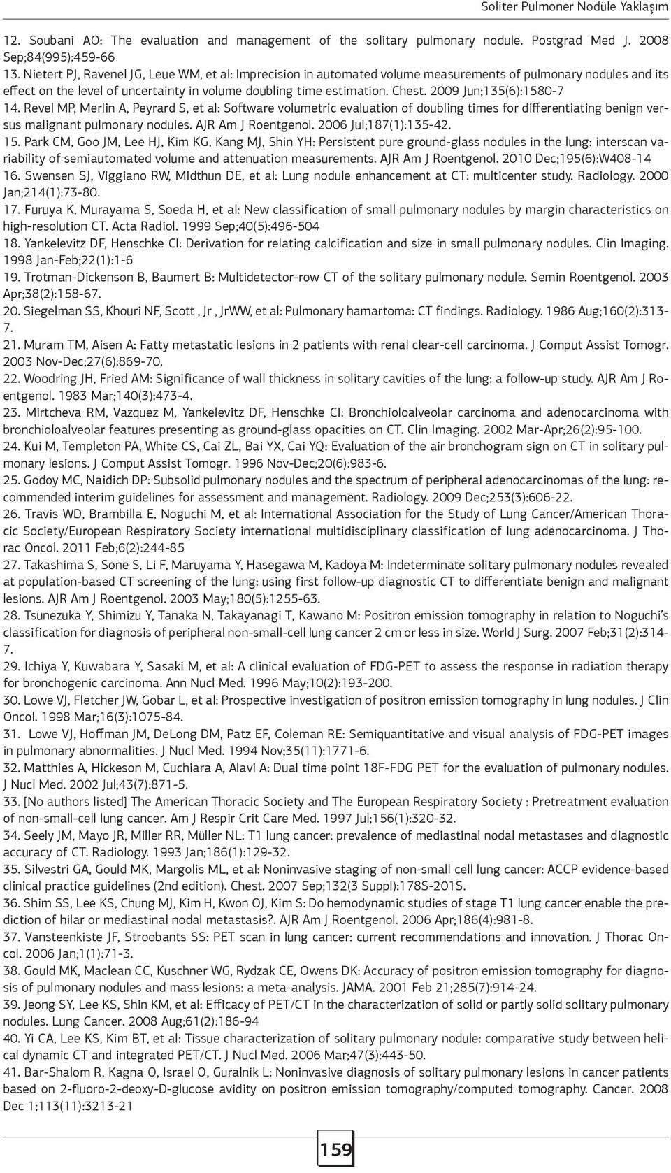 2009 Jun;135(6):1580-7 14. Revel MP, Merlin A, Peyrard S, et al: Software volumetric evaluation of doubling times for differentiating benign versus malignant pulmonary nodules. AJR Am J Roentgenol.