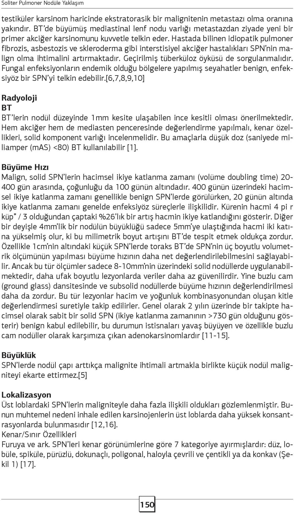 Hastada bilinen idiopatik pulmoner fibrozis, asbestozis ve skleroderma gibi interstisiyel akciğer hastalıkları SPN nin malign olma ihtimalini artırmaktadır.