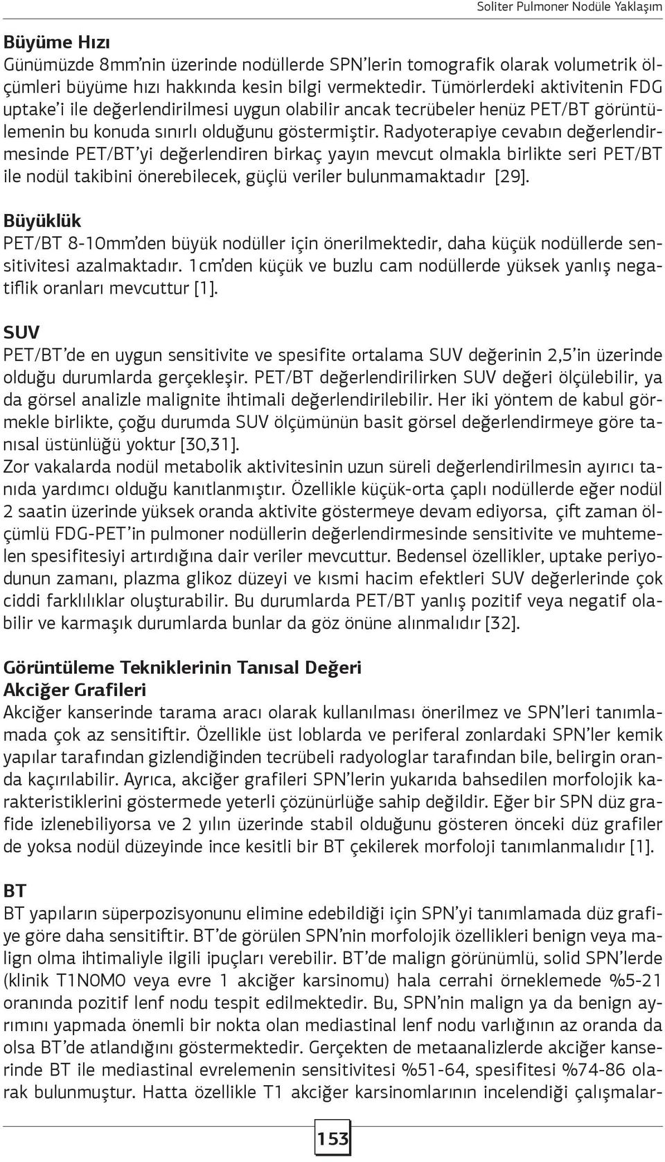 Radyoterapiye cevabın değerlendirmesinde PET/BT yi değerlendiren birkaç yayın mevcut olmakla birlikte seri PET/BT ile nodül takibini önerebilecek, güçlü veriler bulunmamaktadır [29].