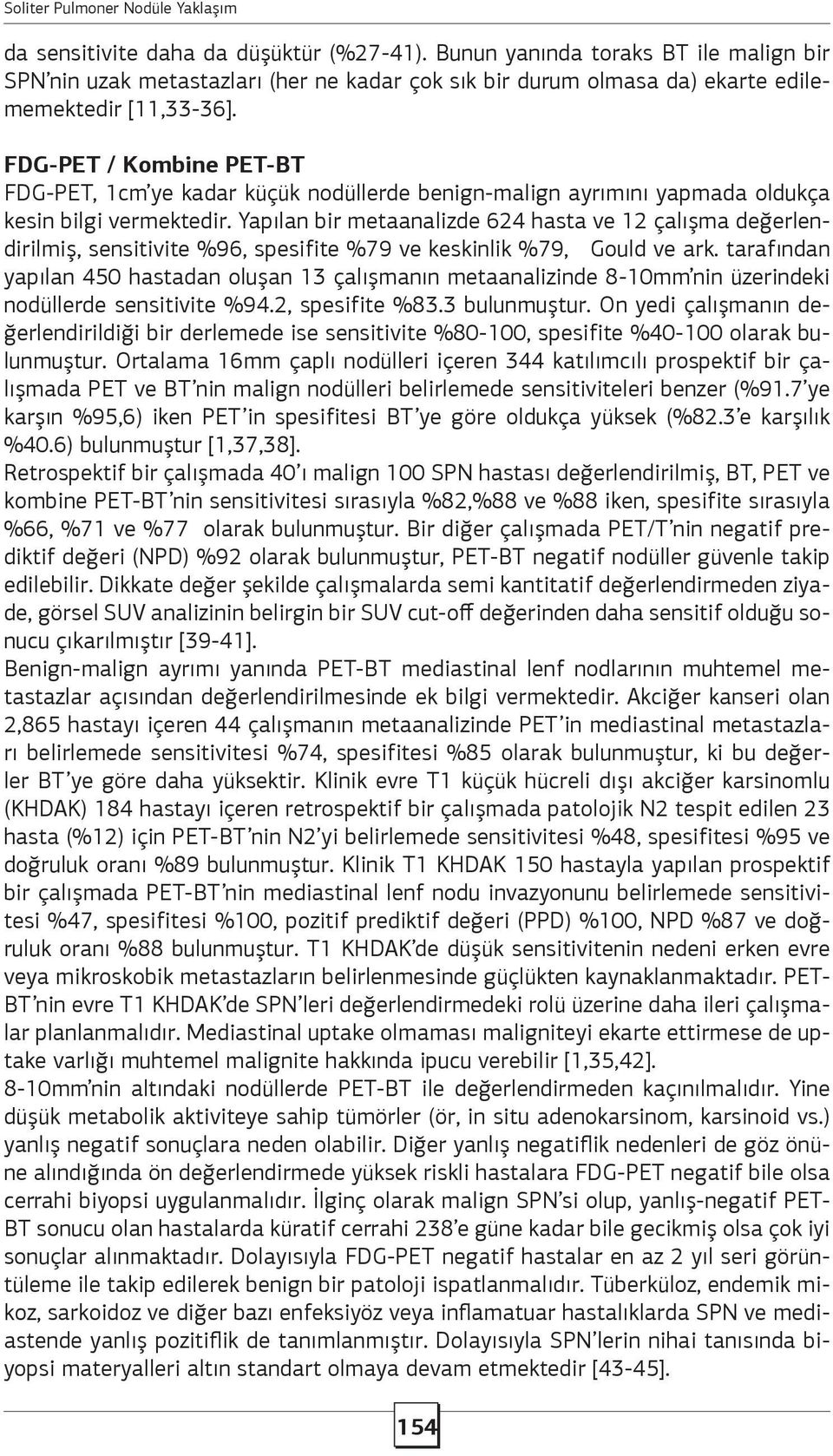 Yapılan bir metaanalizde 624 hasta ve 12 çalışma değerlendirilmiş, sensitivite %96, spesifite %79 ve keskinlik %79, Gould ve ark.