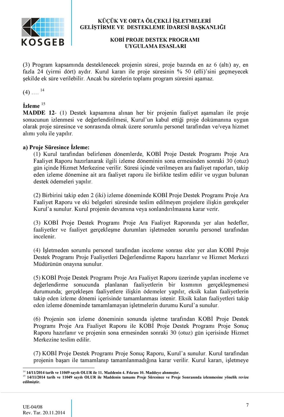 14 İzleme 15 MADDE 12- (1) Destek kapsamına alınan her bir projenin faaliyet aşamaları ile proje sonucunun izlenmesi ve değerlendirilmesi, Kurul un kabul ettiği proje dokümanına uygun olarak proje