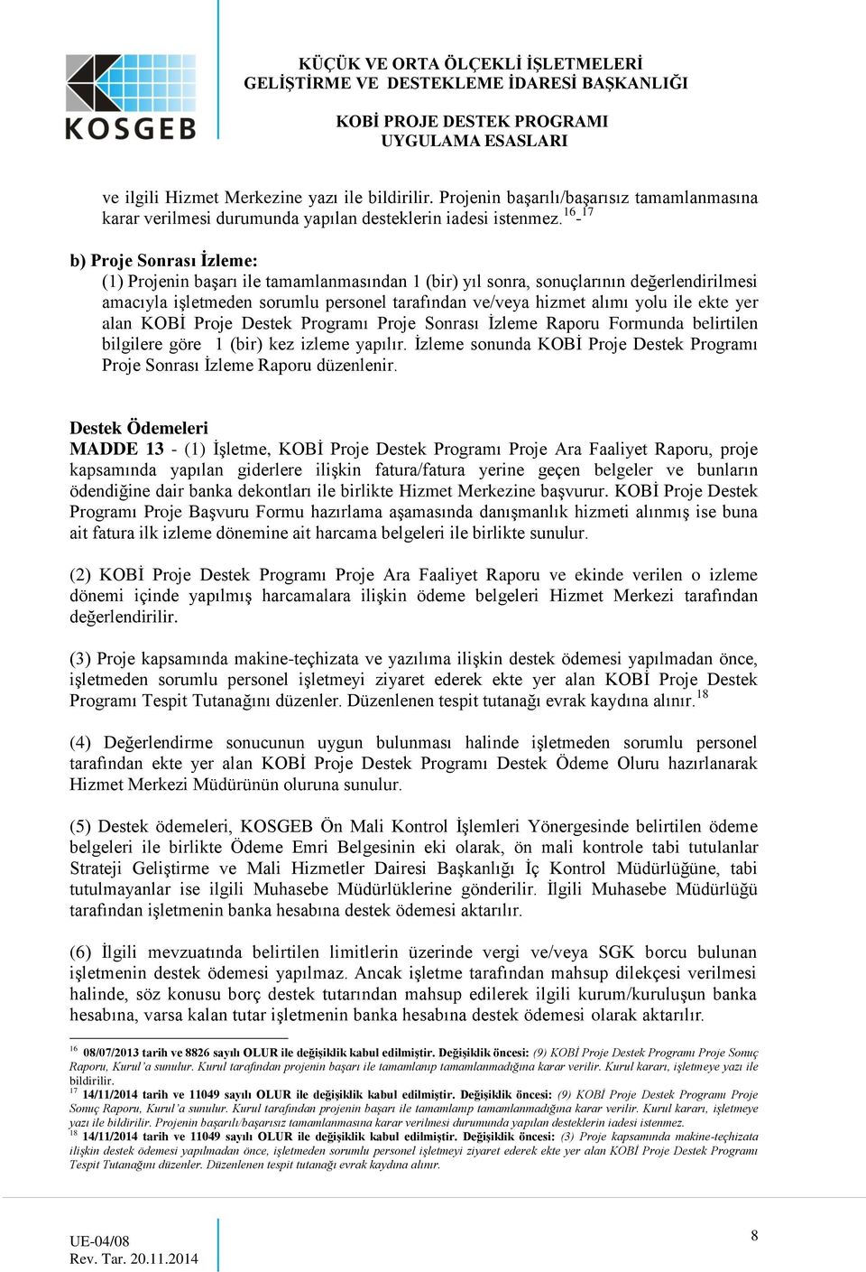 ekte yer alan KOBİ Proje Destek Programı Proje Sonrası İzleme Raporu Formunda belirtilen bilgilere göre 1 (bir) kez izleme yapılır.