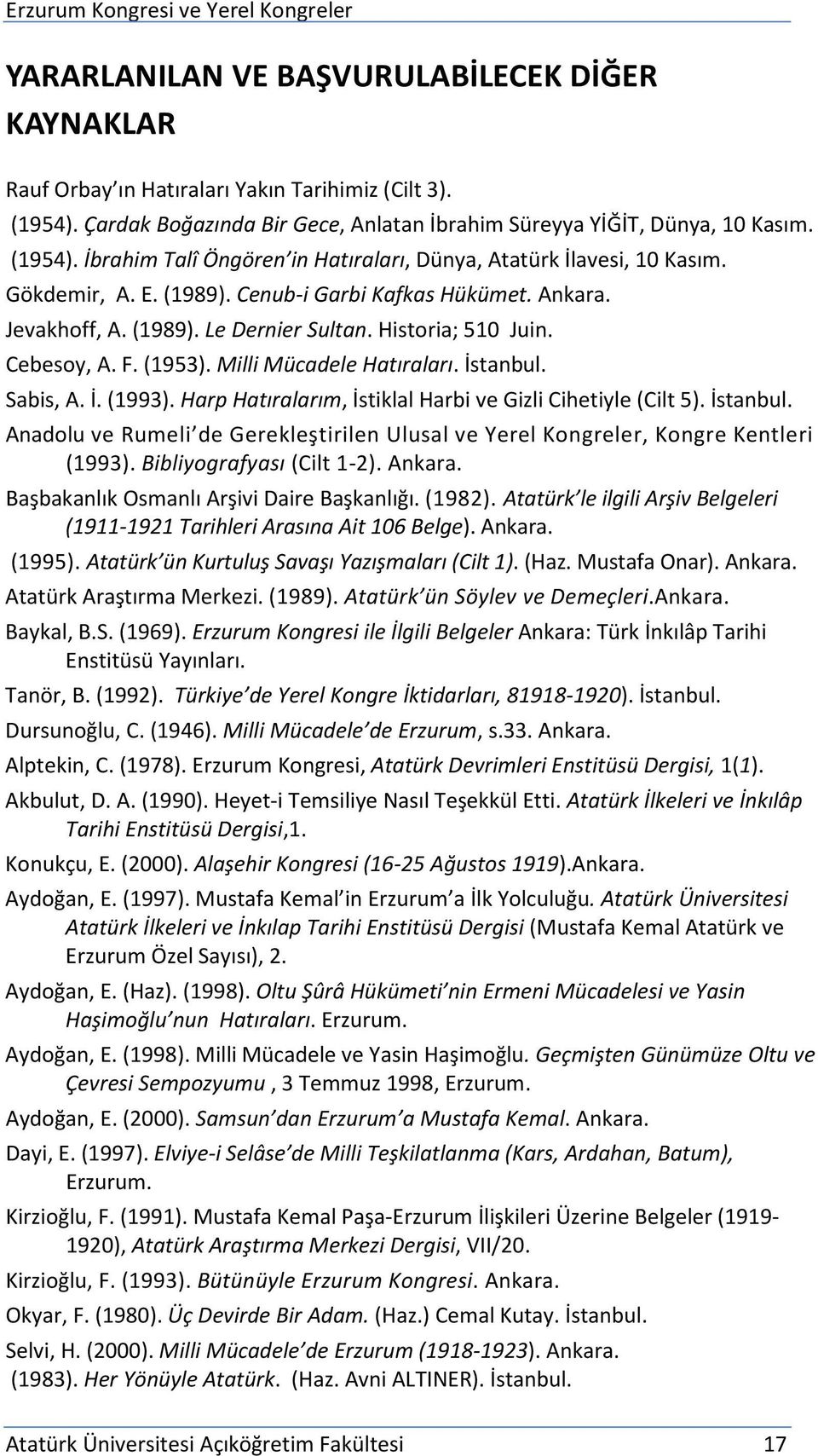 Harp Hatıralarım, İstiklal Harbi ve Gizli Cihetiyle (Cilt 5). İstanbul. Anadolu ve Rumeli de Gerekleştirilen Ulusal ve Yerel Kongreler, Kongre Kentleri (1993). Bibliyografyası (Cilt 1-2). Ankara.