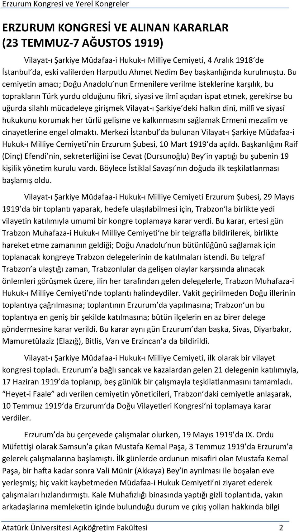 Bu cemiyetin amacı; Doğu Anadolu nun Ermenilere verilme isteklerine karşılık, bu toprakların Türk yurdu olduğunu fikrî, siyasi ve ilmî açıdan ispat etmek, gerekirse bu uğurda silahlı mücadeleye