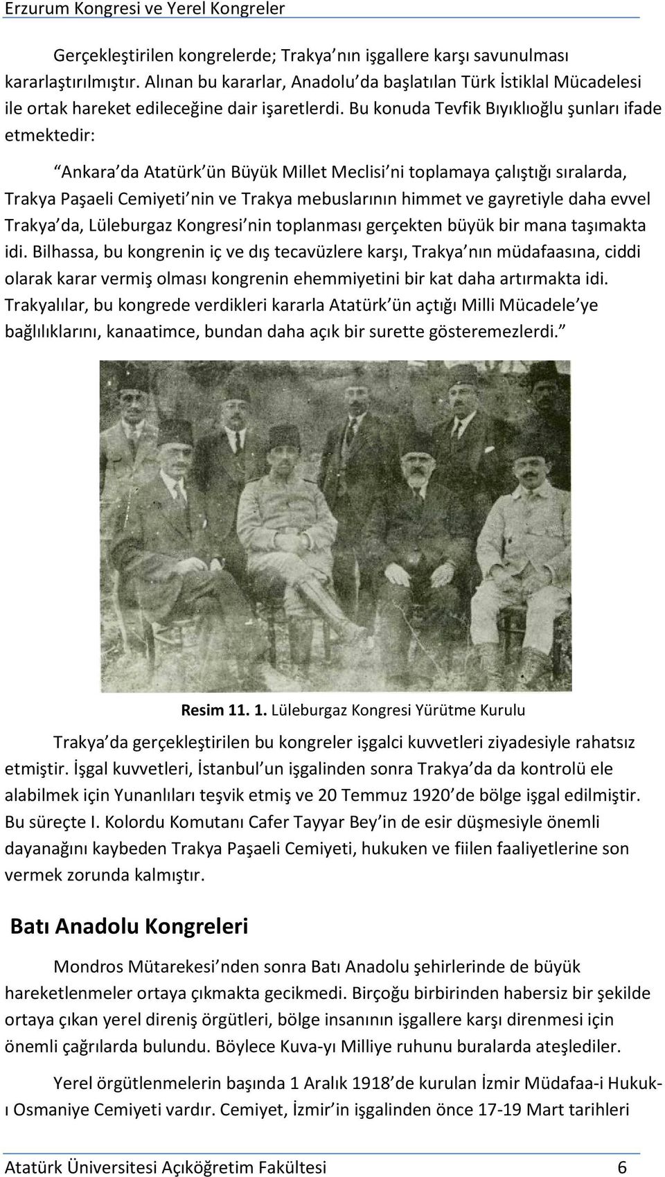 Bu konuda Tevfik Bıyıklıoğlu şunları ifade etmektedir: Ankara da Atatürk ün Büyük Millet Meclisi ni toplamaya çalıştığı sıralarda, Trakya Paşaeli Cemiyeti nin ve Trakya mebuslarının himmet ve