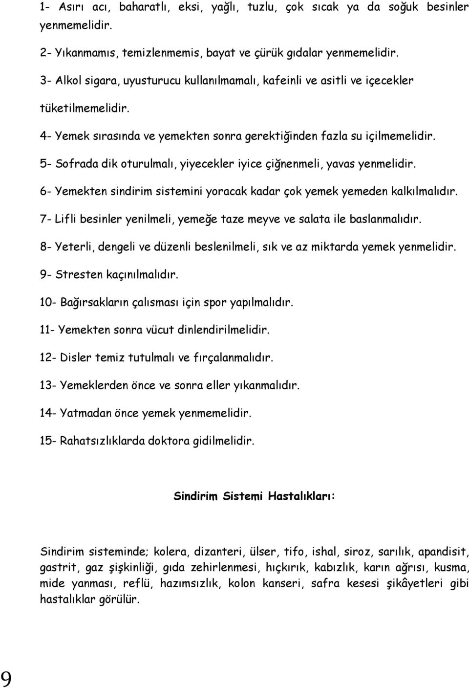 5- Sofrada dik oturulmalı, yiyecekler iyice çiğnenmeli, yavas yenmelidir. 6- Yemekten sindirim sistemini yoracak kadar çok yemek yemeden kalkılmalıdır.