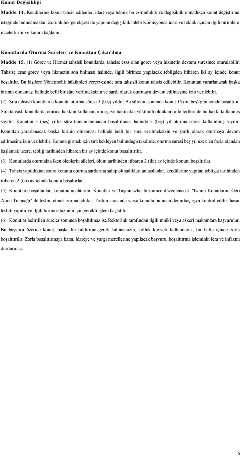 (1) Görev ve Hizmet tahsisli konutlarda, tahsise esas olan görev veya hizmetin devamı süresince oturulabilir.