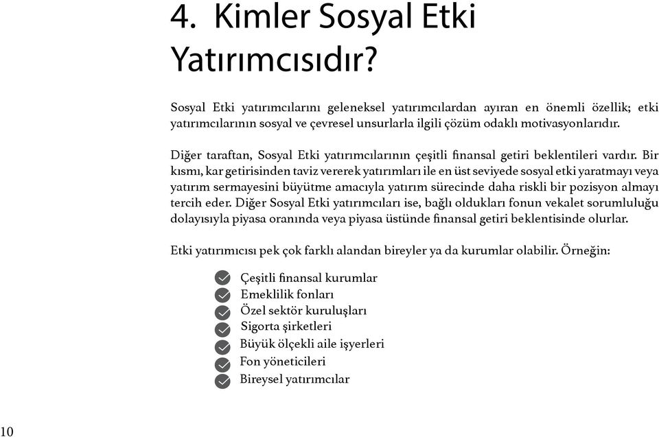 Diğer taraftan, Sosyal Etki yatırımcılarının çeşitli finansal getiri beklentileri vardır.