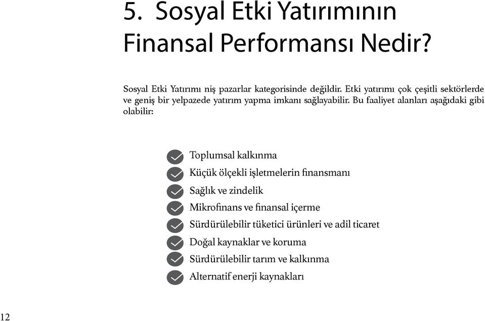 Bu faaliyet alanları aşağıdaki gibi olabilir: Toplumsal kalkınma Küçük ölçekli işletmelerin finansmanı Sağlık ve zindelik