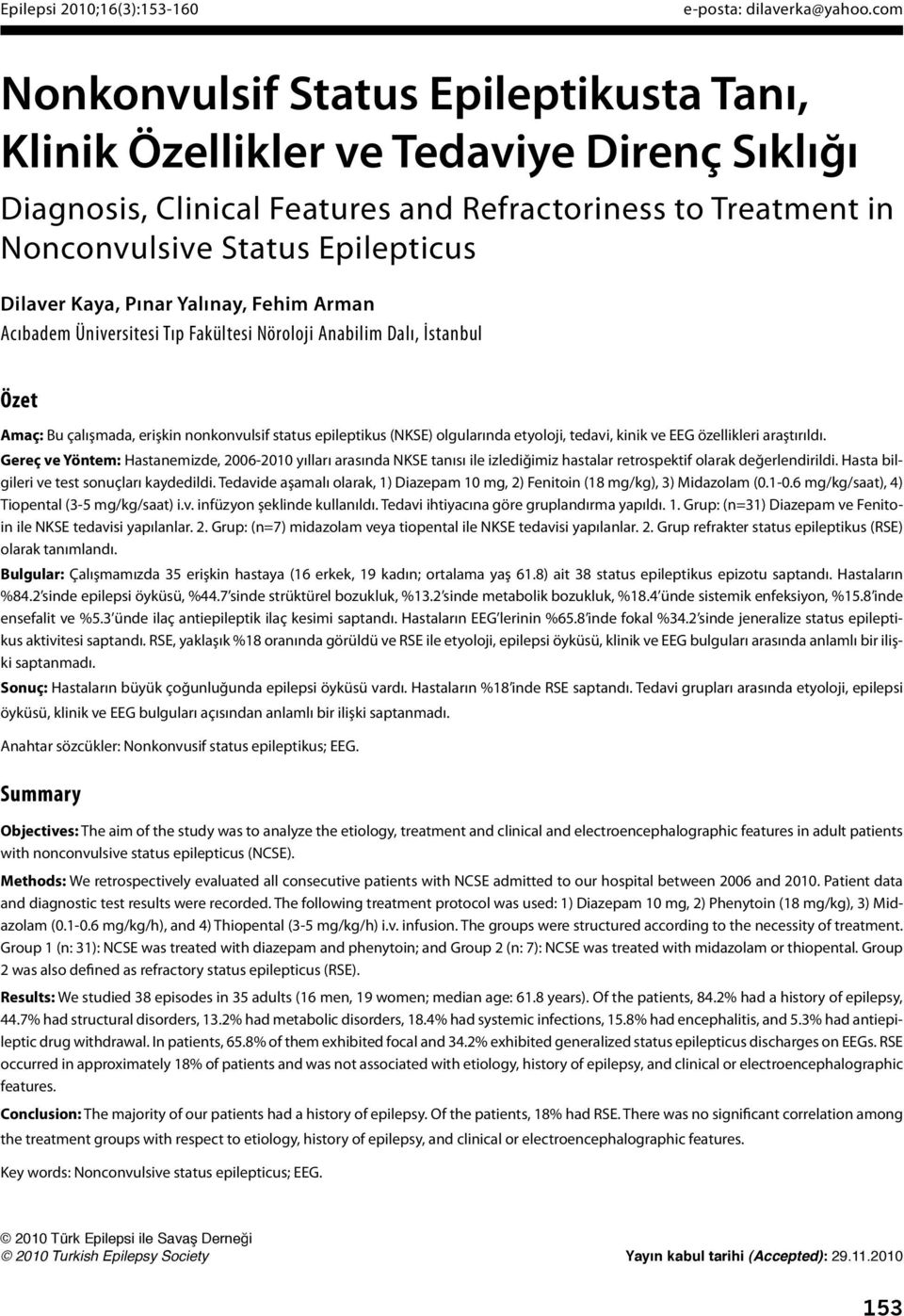 Pınar Yalınay, Fehim Arman Acıbadem Üniversitesi Tıp Fakültesi Nöroloji Anabilim Dalı, İstanbul Özet Amaç: Bu çalışmada, erişkin nonkonvulsif status epileptikus (NKSE) olgularında etyoloji, tedavi,