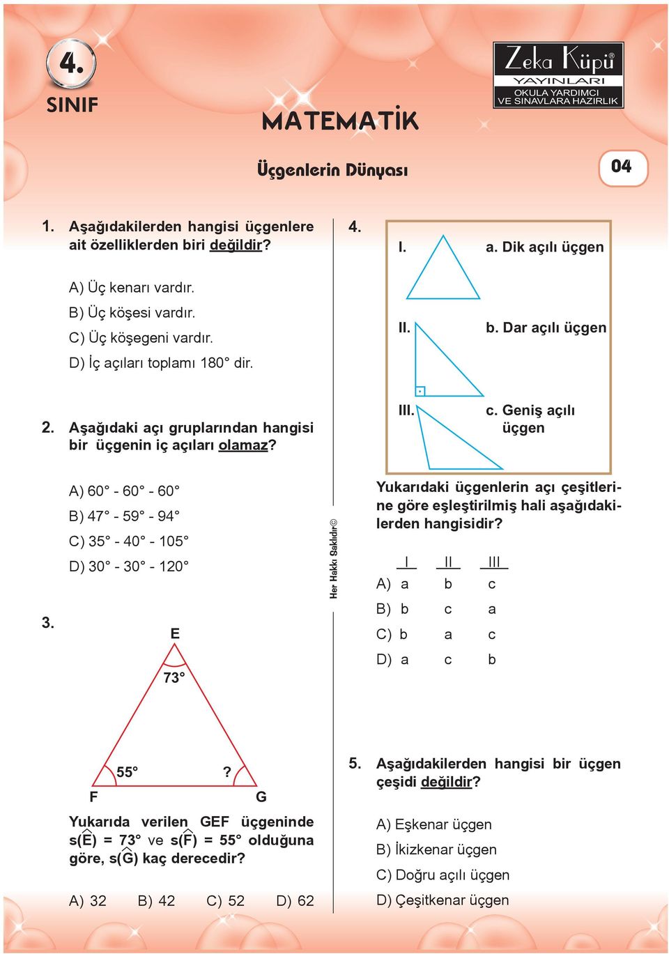 A) 60-60 - 60 B) 47-59 - 94 C) 35-40 - 105 ) 30-30 - 120 73 Yukarıdaki üçgenlerin açı çeşitlerine göre eşleştirilmiş hali aşağıdakilerden hangisidir? I II III A) a b c B) b c a C) b a c ) a c b F 55?