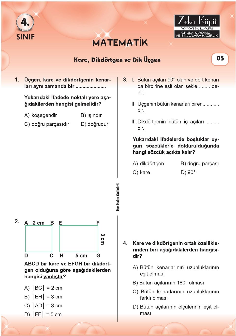 ikdörtgenin bütün iç açıları... dir. Yukarıdaki ifadelerde boşluklar uygun sözcüklerle doldurulduğunda hangi sözcük açıkta kalır? A) dikdörtgen B) doğru parçası C) kare ) 90 2.