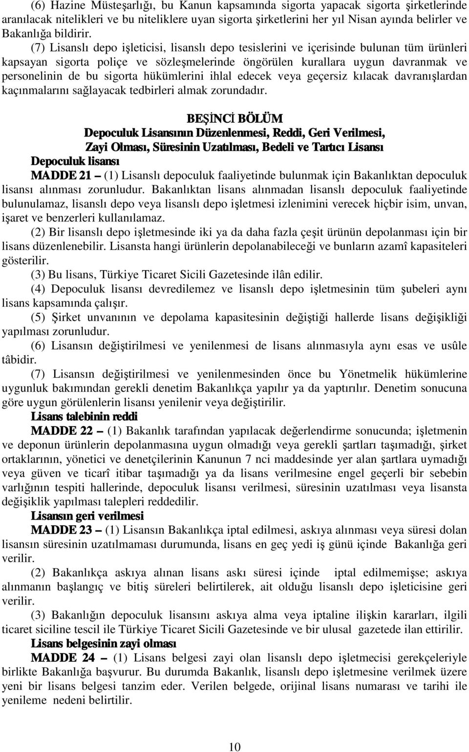 (7) Lisanslı depo işleticisi, lisanslı depo tesislerini ve içerisinde bulunan tüm ürünleri kapsayan sigorta poliçe ve sözleşmelerinde öngörülen kurallara uygun davranmak ve personelinin de bu sigorta