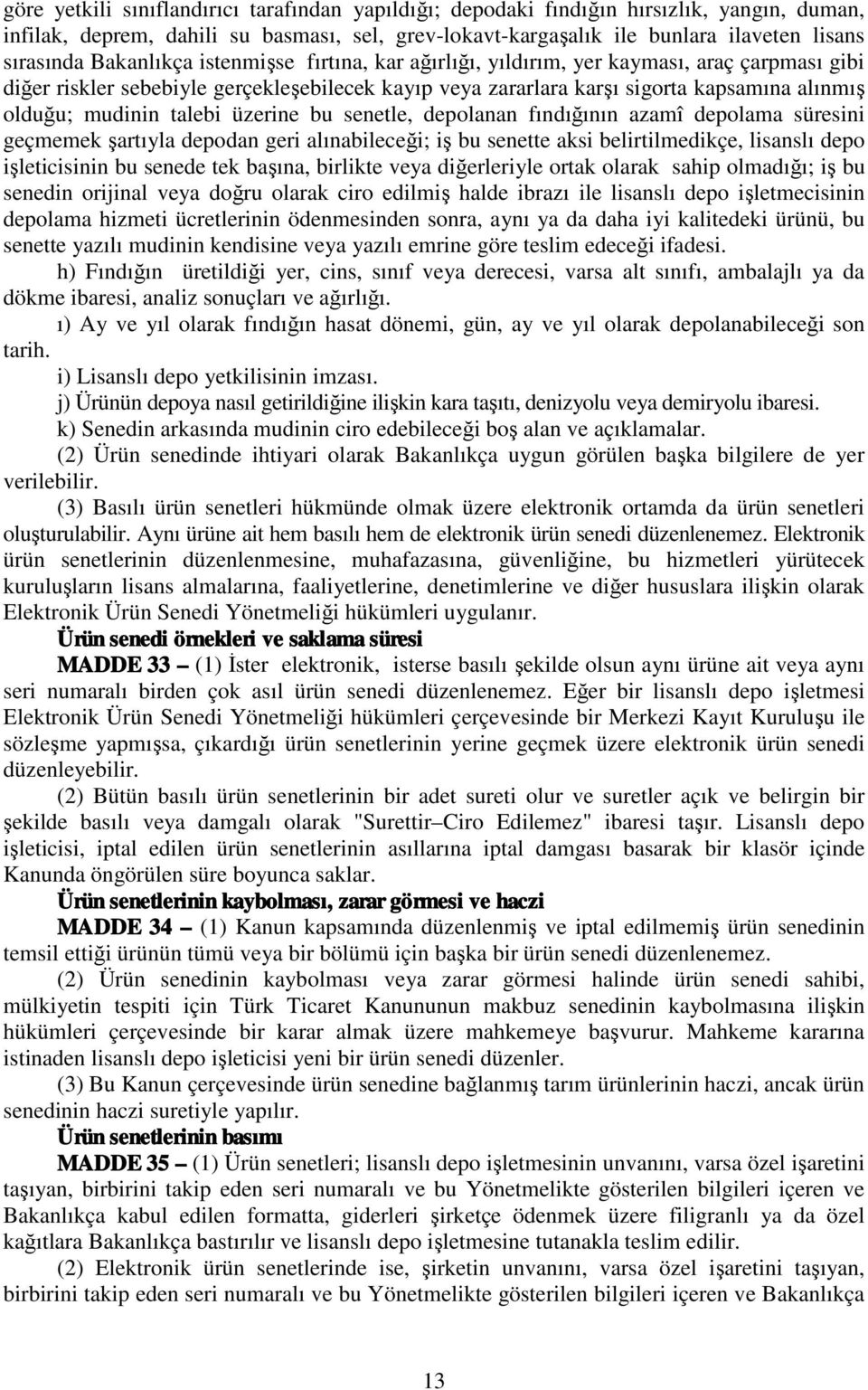 talebi üzerine bu senetle, depolanan fındığının azamî depolama süresini geçmemek şartıyla depodan geri alınabileceği; iş bu senette aksi belirtilmedikçe, lisanslı depo işleticisinin bu senede tek