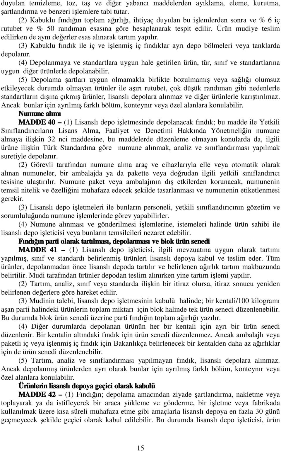 Ürün mudiye teslim edilirken de aynı değerler esas alınarak tartım yapılır. (3) Kabuklu fındık ile iç ve işlenmiş iç fındıklar ayrı depo bölmeleri veya tanklarda depolanır.