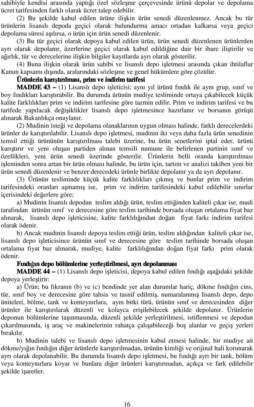 Ancak bu tür ürünlerin lisanslı depoda geçici olarak bulundurma amacı ortadan kalkarsa veya geçici depolama süresi aşılırsa, o ürün için ürün senedi düzenlenir.