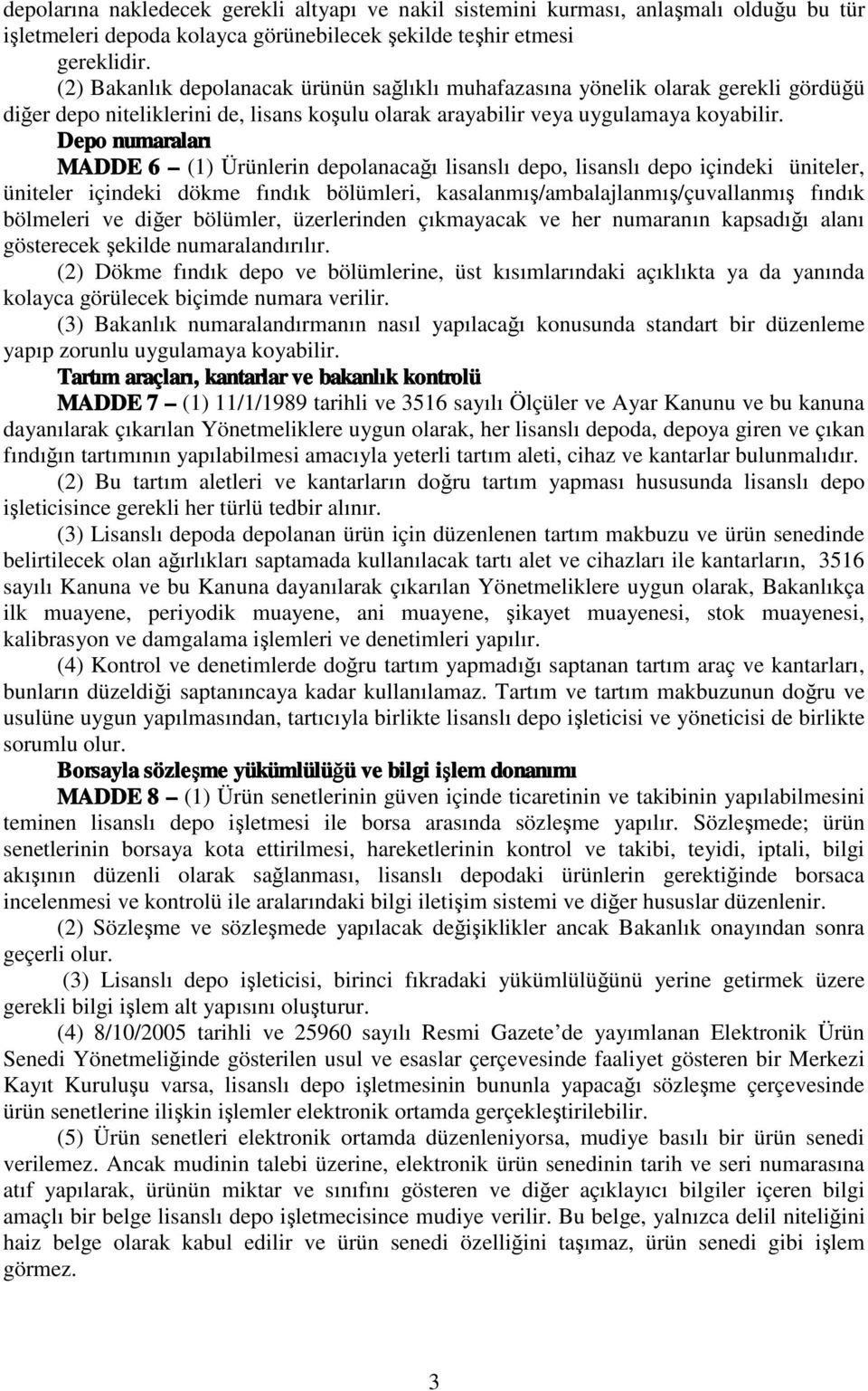 Depo numaraları MADDE 6 (1) Ürünlerin depolanacağı lisanslı depo, lisanslı depo içindeki üniteler, üniteler içindeki dökme fındık bölümleri, kasalanmış/ambalajlanmış/çuvallanmış fındık bölmeleri ve