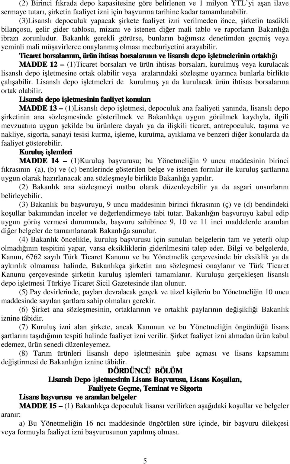 Bakanlık gerekli görürse, bunların bağımsız denetimden geçmiş veya yeminli mali müşavirlerce onaylanmış olması mecburiyetini arayabilir.