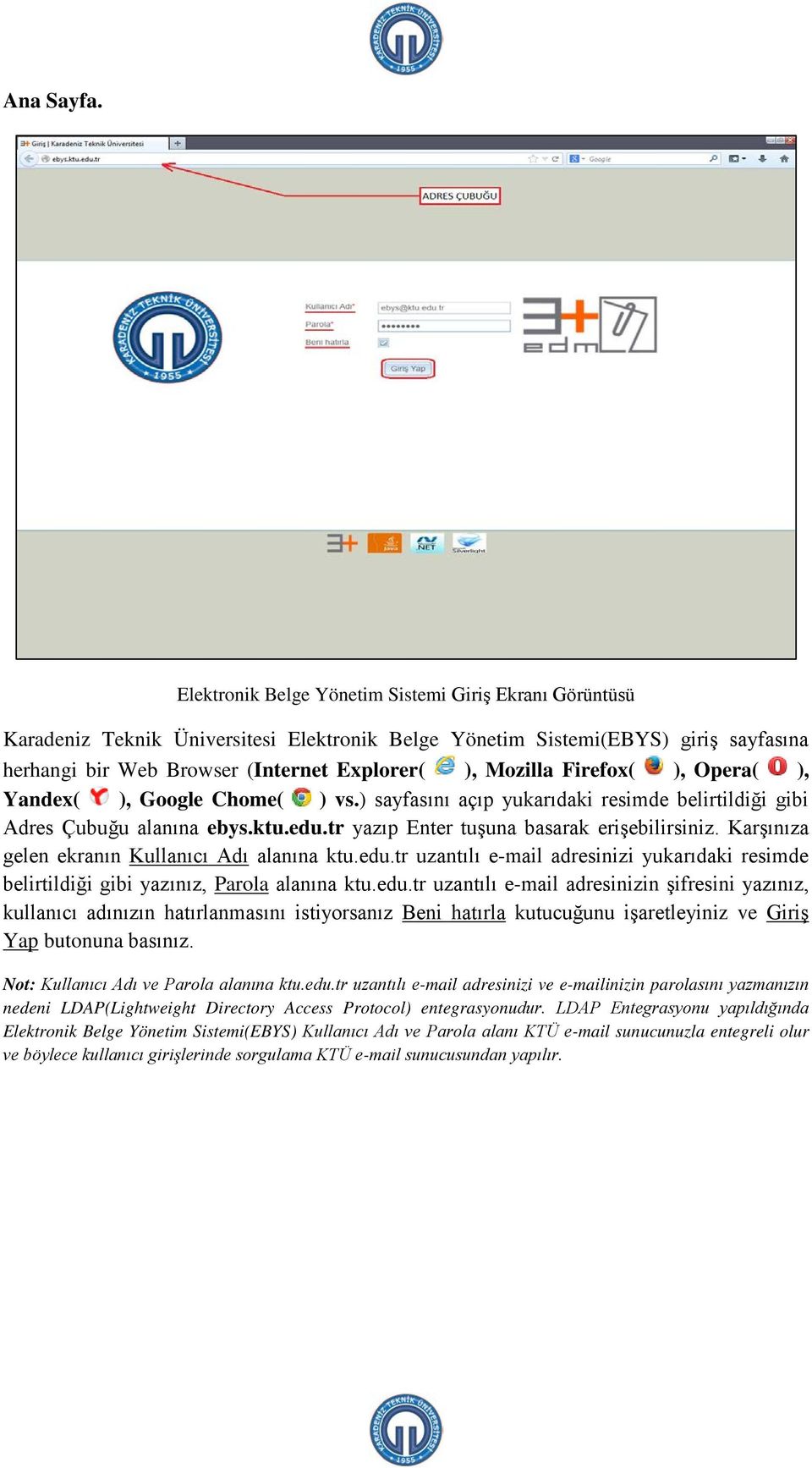 Firefox( ), Opera( ), Yandex( ), Google Chome( ) vs.) sayfasını açıp yukarıdaki resimde belirtildiği gibi Adres Çubuğu alanına ebys.ktu.edu.tr yazıp Enter tuşuna basarak erişebilirsiniz.