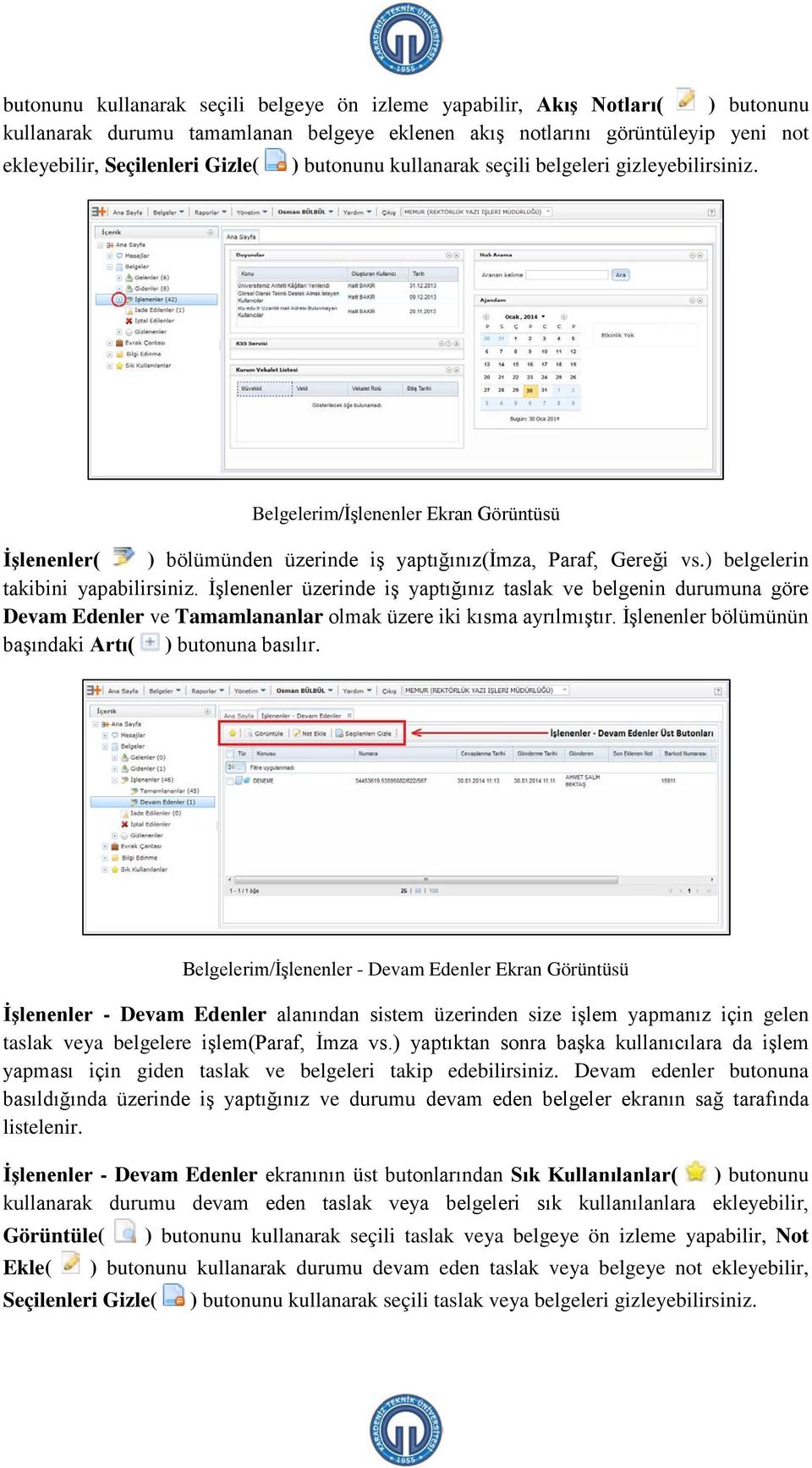 ) belgelerin takibini yapabilirsiniz. İşlenenler üzerinde iş yaptığınız taslak ve belgenin durumuna göre Devam Edenler ve Tamamlananlar olmak üzere iki kısma ayrılmıştır.