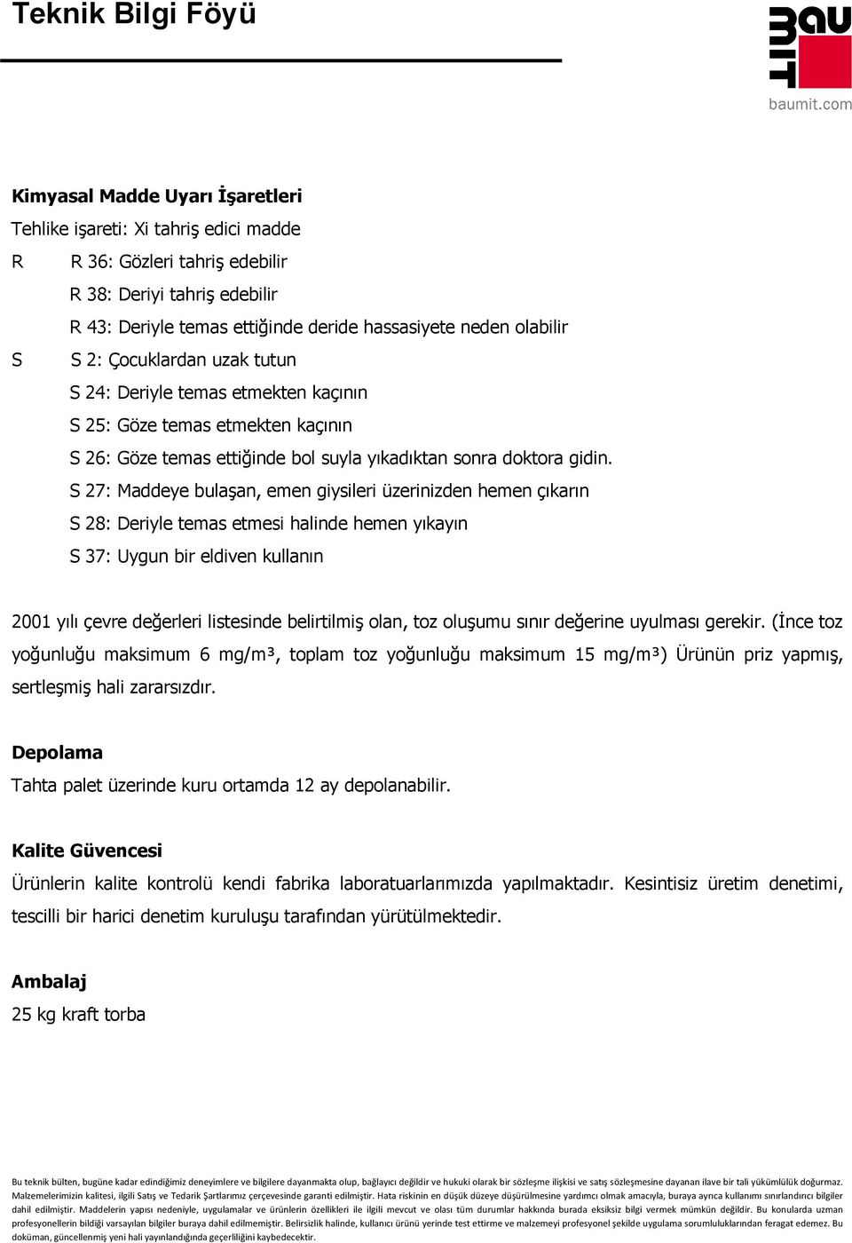 S 27: Maddeye bulaşan, emen giysileri üzerinizden hemen çıkarın S 28: Deriyle temas etmesi halinde hemen yıkayın S 37: Uygun bir eldiven kullanın 2001 yılı çevre değerleri listesinde belirtilmiş