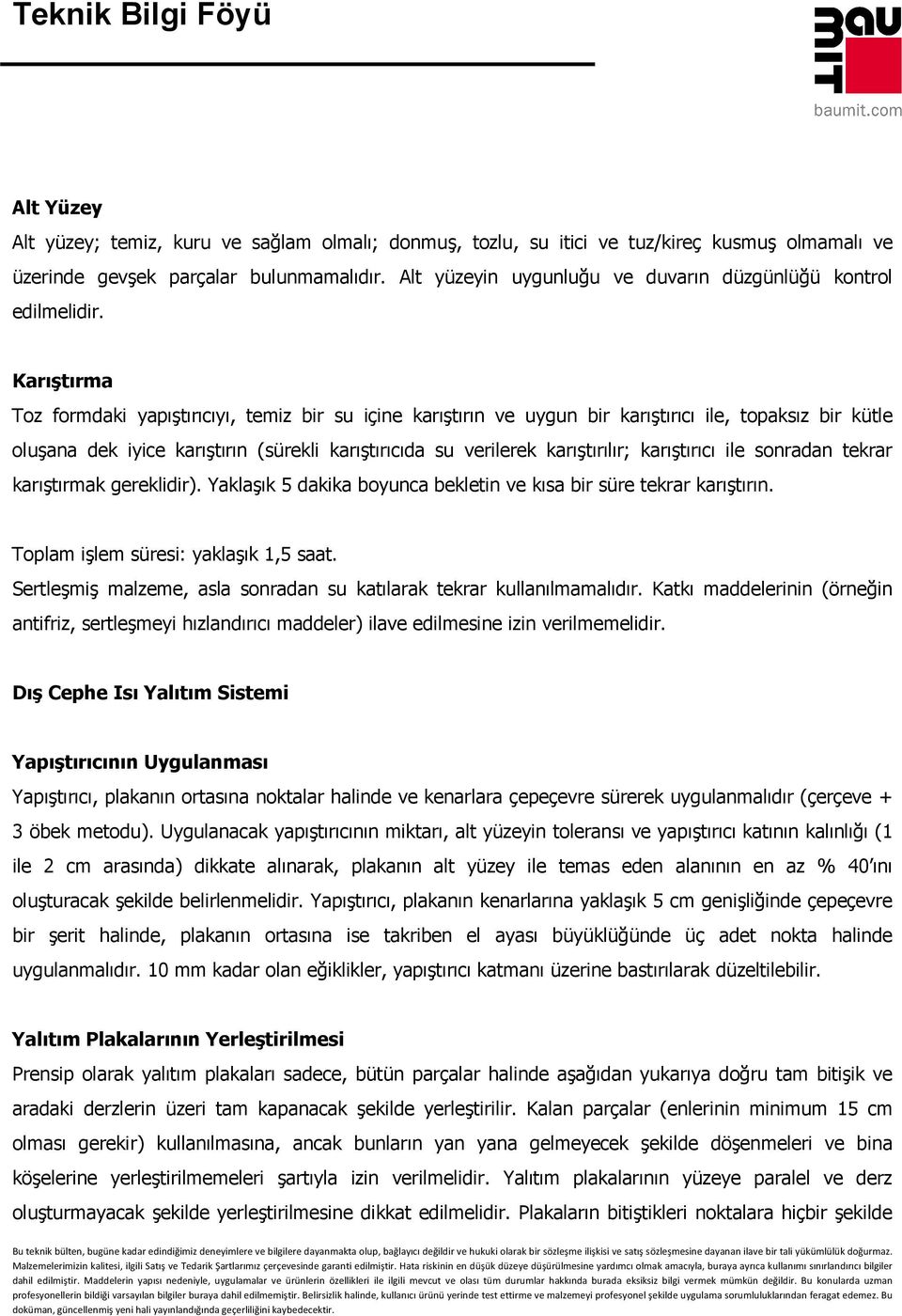 Karıştırma Toz formdaki yapıştırıcıyı, temiz bir su içine karıştırın ve uygun bir karıştırıcı ile, topaksız bir kütle oluşana dek iyice karıştırın (sürekli karıştırıcıda su verilerek karıştırılır;