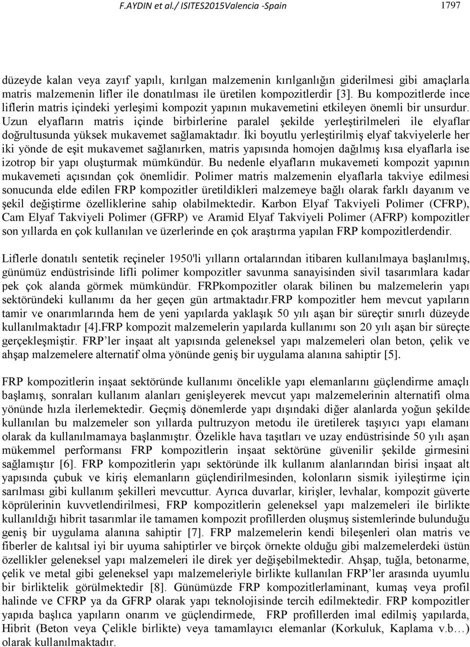 Bu kompozitlerde ince liflerin matris içindeki yerleşimi kompozit yapının mukavemetini etkileyen önemli bir unsurdur.