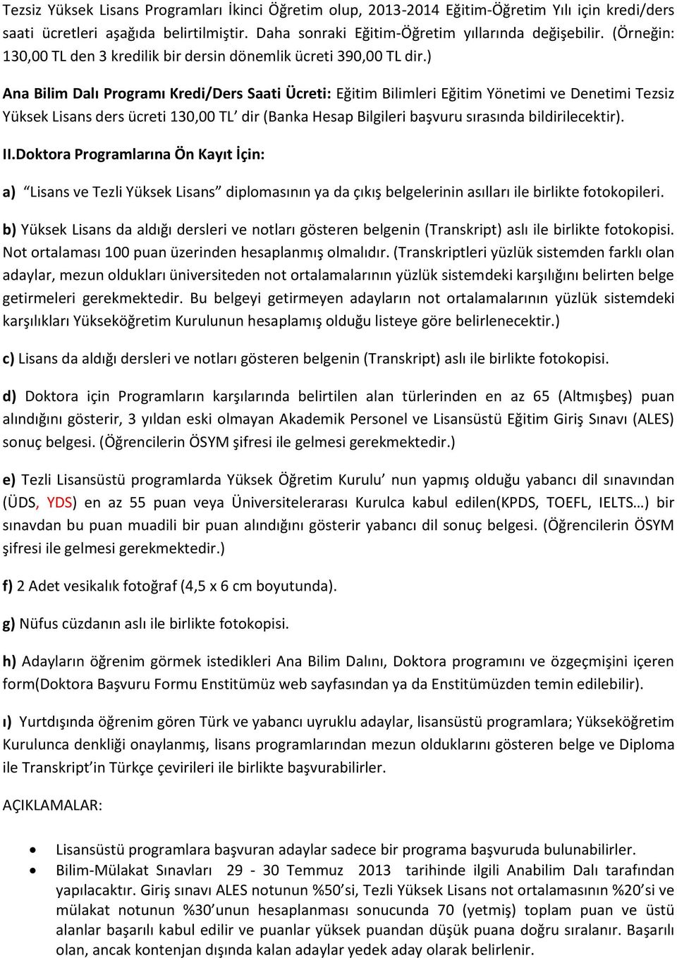 ) Ana Bilim Dalı Programı Kredi/Ders Saati Ücreti: Eğitim Bilimleri ve Denetimi Tezsiz ders ücreti 130,00 TL dir (Banka Hesap Bilgileri başvuru sırasında bildirilecektir). II.