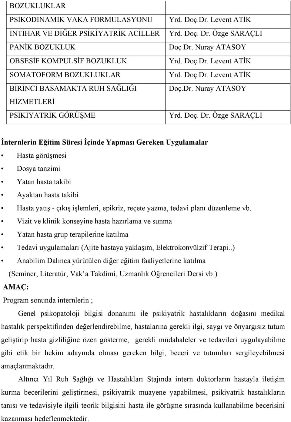 Nuray ATASOY İnternlerin Eğitim Süresi İçinde Yapması Gereken Uygulamalar Hasta görüşmesi Dosya tanzimi Yatan hasta takibi Ayaktan hasta takibi Hasta yatış - çıkış işlemleri, epikriz, reçete yazma,