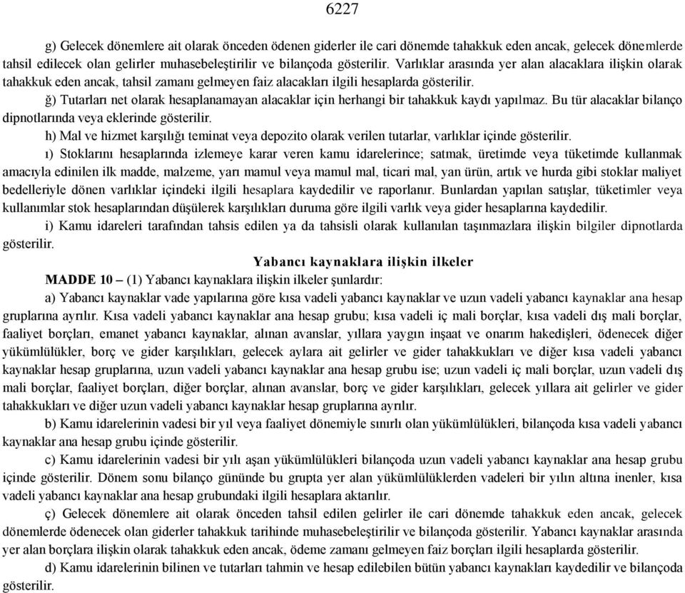 ğ) Tutarları net olarak hesaplanamayan alacaklar için herhangi bir tahakkuk kaydı yapılmaz. Bu tür alacaklar bilanço dipnotlarında veya eklerinde gösterilir.