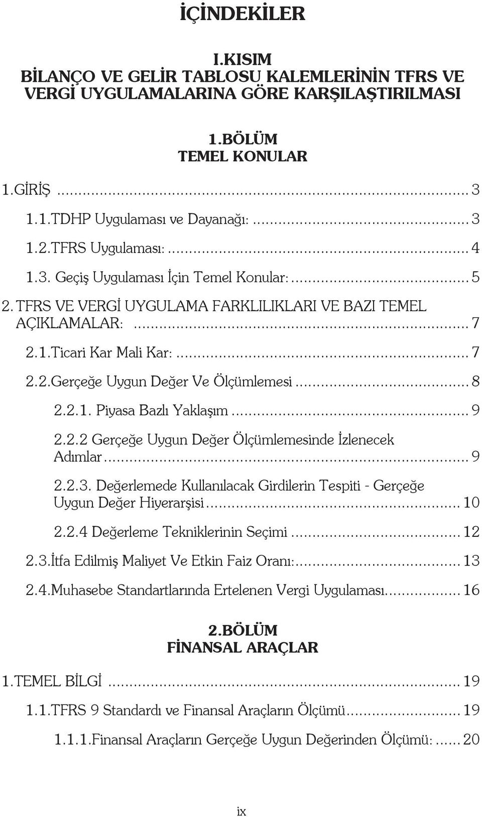 .. 8 2.2.1. Piyasa Bazlı Yaklaşım... 9 2.2.2 Gerçeğe Uygun Değer Ölçümlemesinde İzlenecek Adımlar... 9 2.2.3. Değerlemede Kullanılacak Girdilerin Tespiti - Gerçeğe Uygun Değer Hiyerarşisi... 10 2.2.4 Değerleme Tekniklerinin Seçimi.