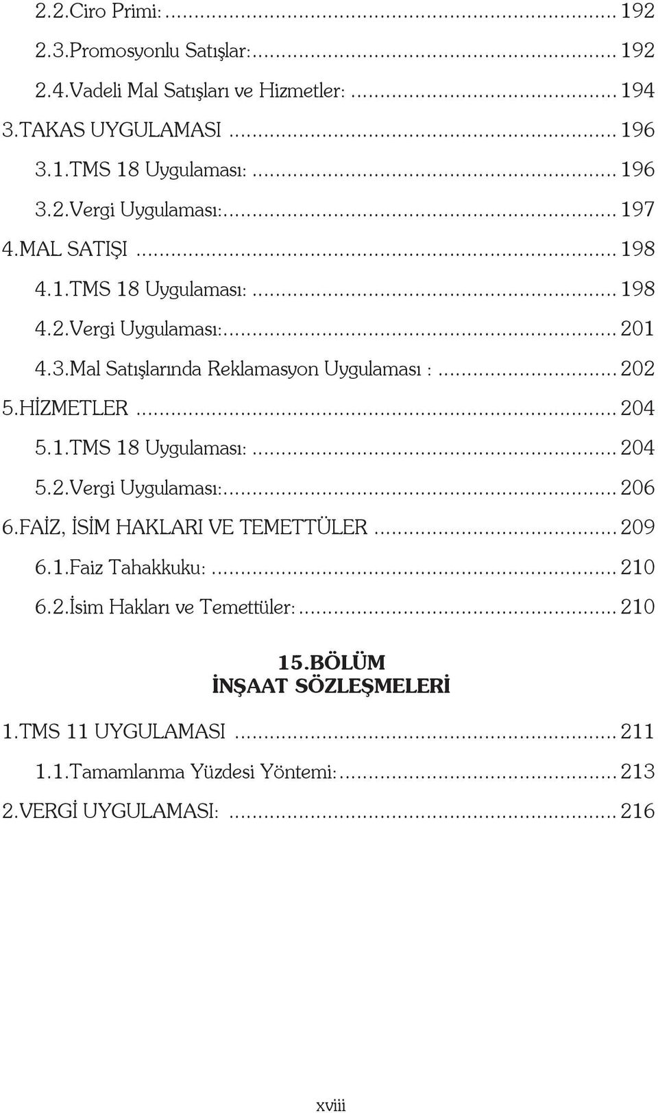 1.TMS 18 Uygulaması:... 204 5.2.Vergi Uygulaması:... 206 6.FAİZ, İSİM HAKLARI VE TEMETTÜLER... 209 6.1.Faiz Tahakkuku:... 210 6.2.İsim Hakları ve Temettüler:.