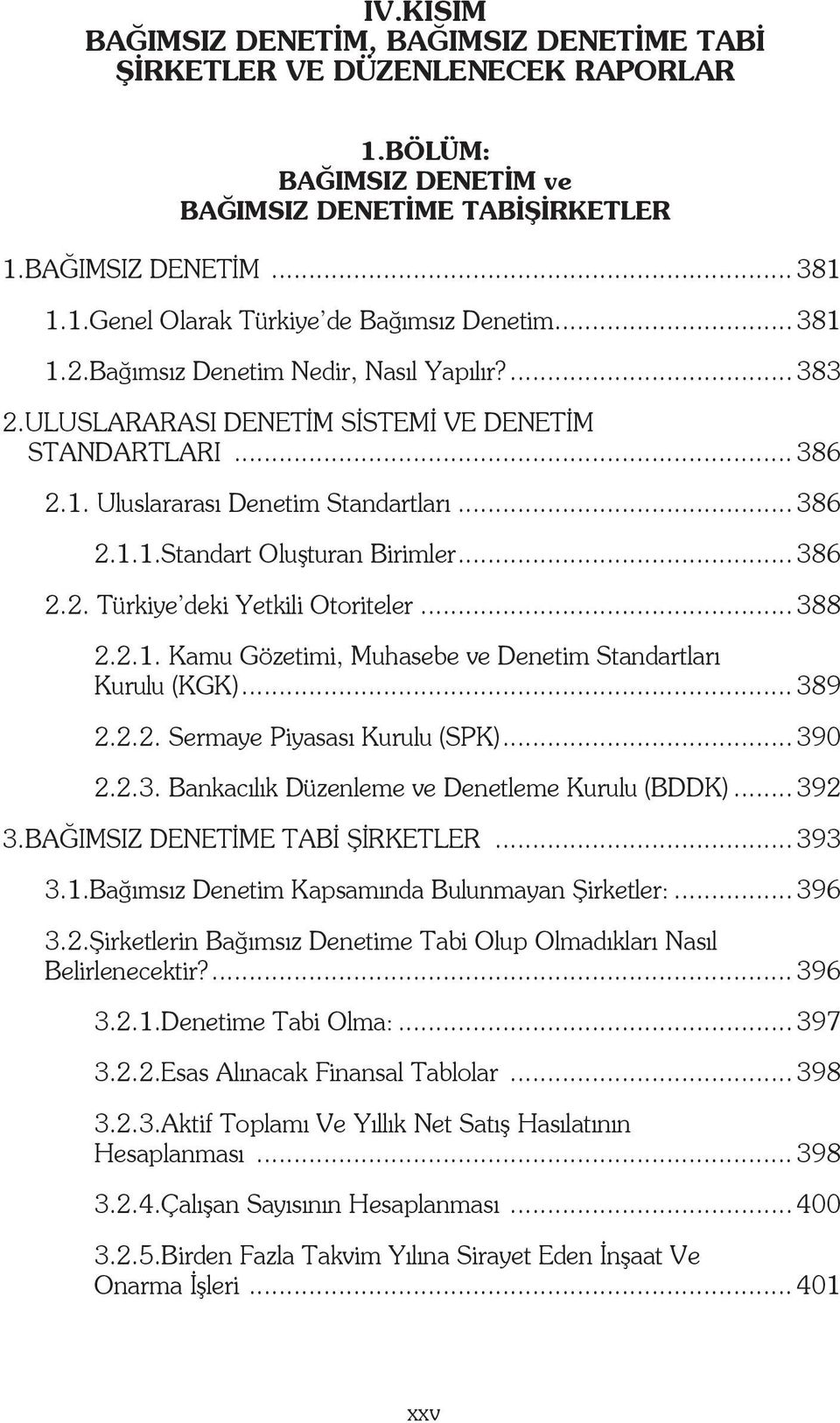 .. 386 2.2. Türkiye deki Yetkili Otoriteler... 388 2.2.1. Kamu Gözetimi, Muhasebe ve Denetim Standartları Kurulu (KGK)... 389 2.2.2. Sermaye Piyasası Kurulu (SPK)... 390 2.2.3. Bankacılık Düzenleme ve Denetleme Kurulu (BDDK).