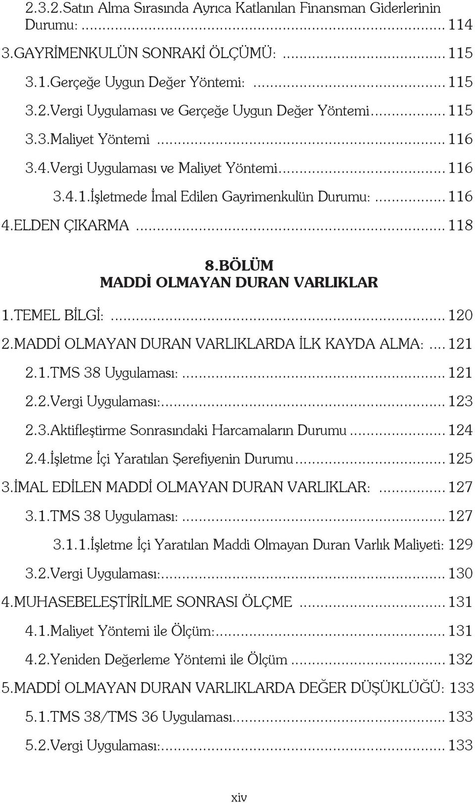 BÖLÜM MADDİ OLMAYAN DURAN VARLIKLAR 1.TEMEL BİLGİ:... 120 2.MADDİ OLMAYAN DURAN VARLIKLARDA İLK KAYDA ALMA:... 121 2.1.TMS 38 Uygulaması:... 121 2.2.Vergi Uygulaması:... 123 2.3.Aktifleştirme Sonrasındaki Harcamaların Durumu.