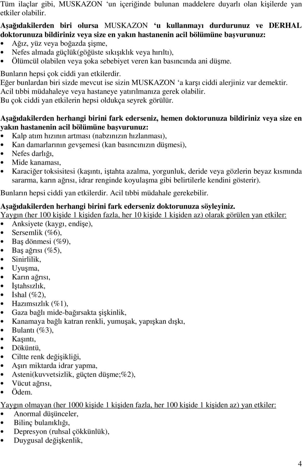 güçlük(göğüste sıkışıklık veya hırıltı), Ölümcül olabilen veya şoka sebebiyet veren kan basıncında ani düşme. Bunların hepsi çok ciddi yan etkilerdir.