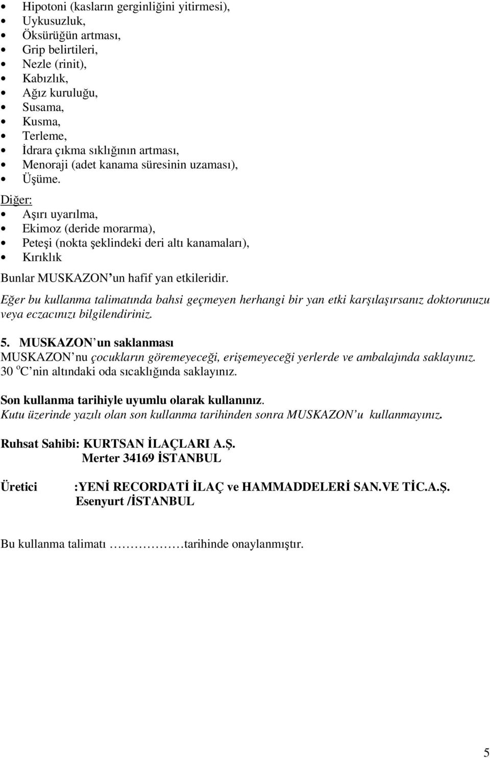 Eğer bu kullanma talimatında bahsi geçmeyen herhangi bir yan etki karşılaşırsanız doktorunuzu veya eczacınızı bilgilendiriniz. 5.