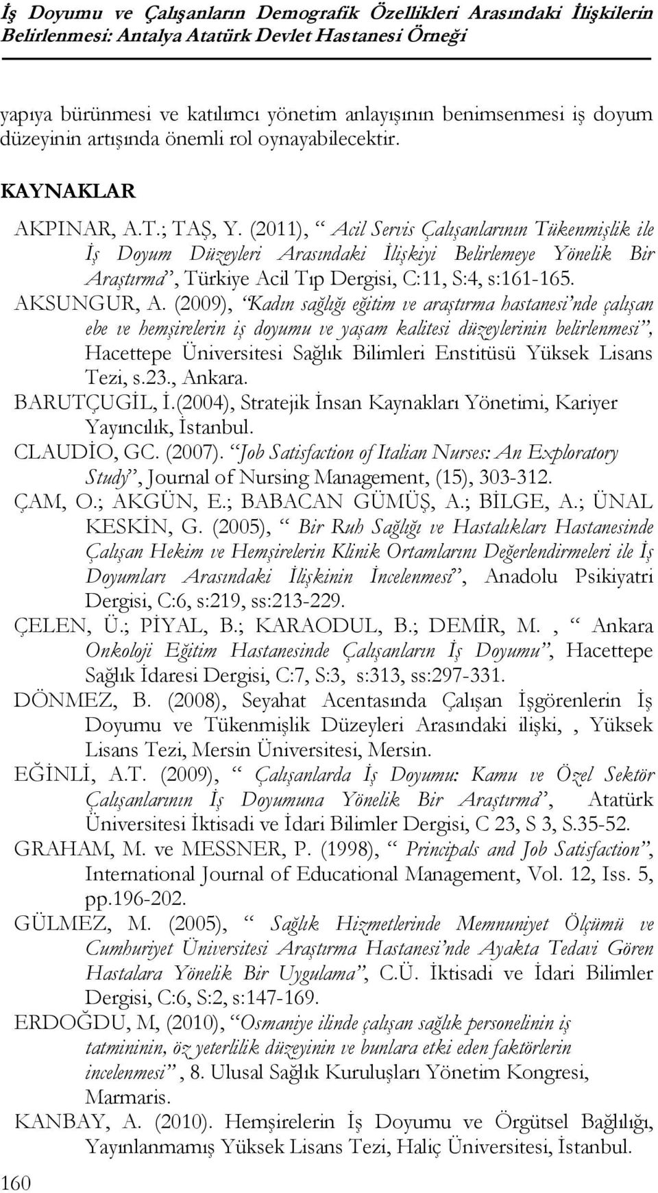 (2011), Acil Servis Çalışanlarının Tükenmişlik ile İş Doyum Düzeyleri Arasındaki İlişkiyi Belirlemeye Yönelik Bir Araştırma, Türkiye Acil Tıp Dergisi, C:11, S:4, s:161-165. AKSUNGUR, A.