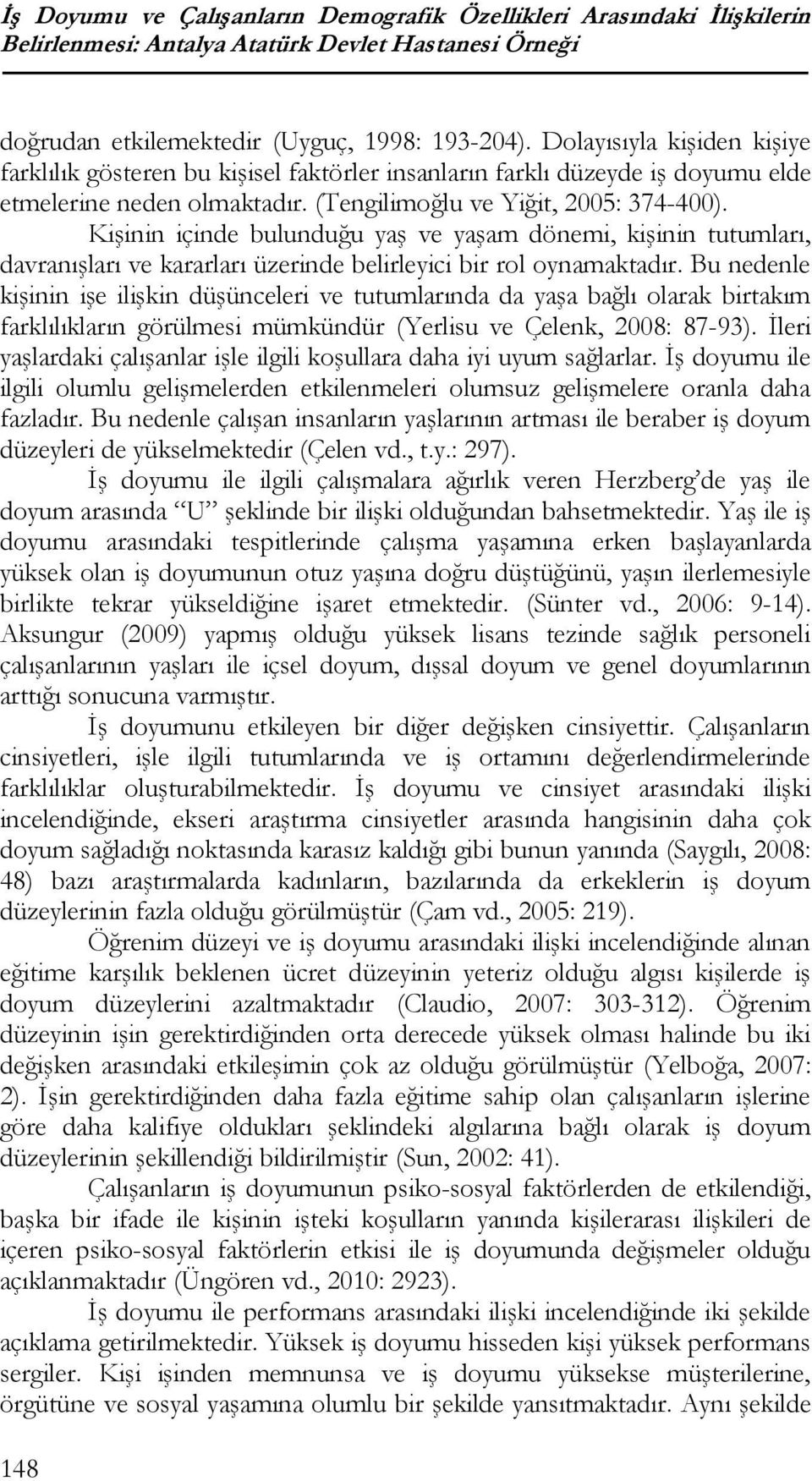 Kişinin içinde bulunduğu yaş ve yaşam dönemi, kişinin tutumları, davranışları ve kararları üzerinde belirleyici bir rol oynamaktadır.